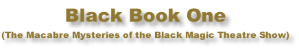 Black Book One (The Macabre Mysteries of the Black Magic Theatre Show)