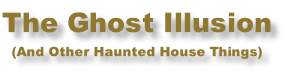 The Ghost Illusion (And Other Haunted House Things)